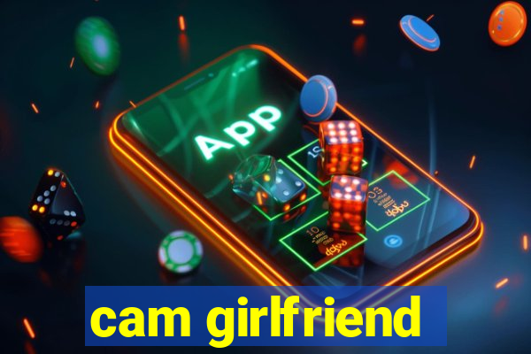 cam girlfriend